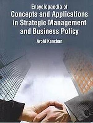 Encyclopaedia Of Concepts And Applications In Strategic Management And Business Policy (Essentials Methods Of Strategic Management And Business Policy)