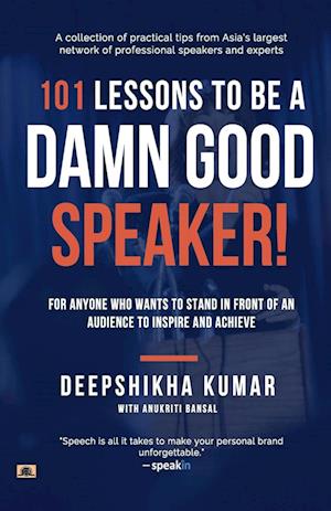 101 Lessons To Be A Damn Good Speaker! (for Anyone Who Wants to Stand in Front of an Audience to Inspire and Achieve)