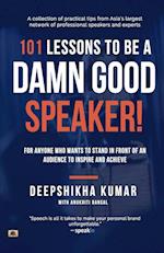 101 Lessons To Be A Damn Good Speaker! (for Anyone Who Wants to Stand in Front of an Audience to Inspire and Achieve) 