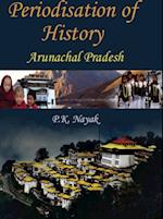 Periodisation Of History: Arunachal Pradesh