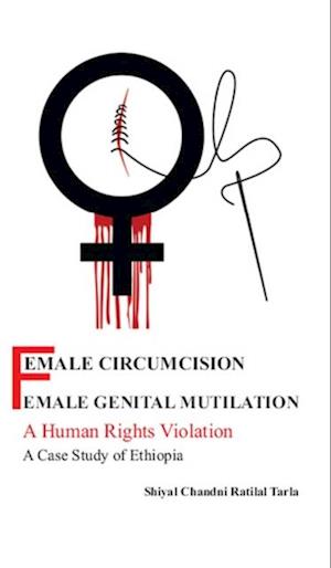 Female Circumcision/ Female Genital Mutilation: A Human Rights Violation A Case Study Of Ethiopia