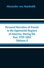 Personal Narrative of Travels to the Equinoctial Regions of America, During the Year 1799-1804