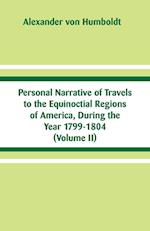 Personal Narrative of Travels to the Equinoctial Regions of America, During the Year 1799-1804