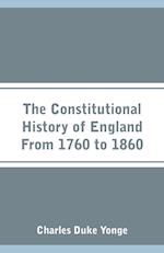 The Constitutional History of England From 1760 to 1860