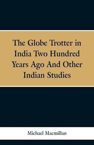 The Globe Trotter in India Two Hundred Years Ago, and Other Indian Studies