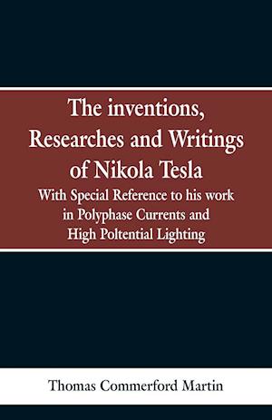 The Inventions, Researches and Writings of Nikola Tesla