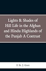 Lights & Shades of Hill Life in the Afghan and Hindu Highlands of the Punjab