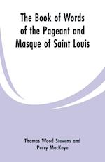 The Book Of Words Of The Pageant And Masque Of Saint Louis