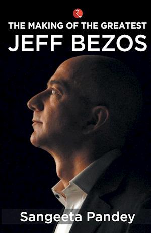 THE MAKING OF THE GREATEST JEFF BEZOS