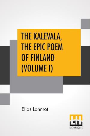 The Kalevala, The Epic Poem Of Finland (Volume I)