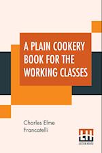 A Plain Cookery Book For The Working Classes