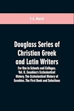 Douglass Series of Christian Greek and Latin Writers. For Use in Schools and Colleges. Vol. II. Eusebius's Ecclesiastical History. The Ecclesiastical History of Eusebius. The First Book and Selections