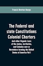 The Federal and state Constitutions Colonial Charters, and other Organic laws of the states, territories, and Colonies now or Heretofore forming the united states of America Vol I