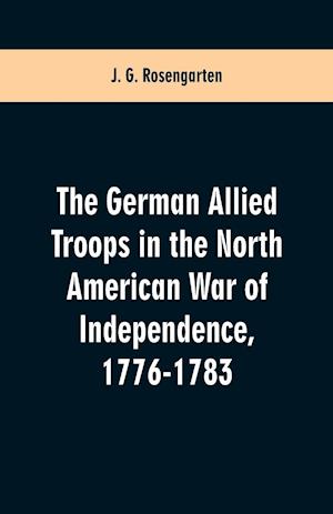 The German Allied Troops in the North American War of Independence, 1776-1783