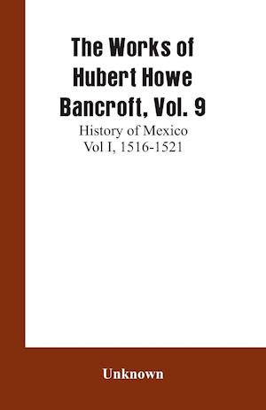 The Works of Hubert Howe Bancroft, Vol. 9