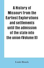 A history of Missouri from the earliest explorations and settlements until the admission of the state into the union (Volume II)
