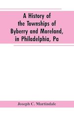 A History of the Townships of Byberry and Moreland, in Philadelphia, Pa