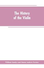 The history of the violin, and other instruments played on with the bow from the remotest times to the present. Also, an account of the principal makers, English and foreign, with numerous illustrations