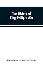 The history of King Philip's war ; also of expeditions against the French and Indians in the eastern parts of New-England, in the years 1689, 1690, 1692, 1696 and 1704. With some account of the divine providence towards Col. Benjamin Church