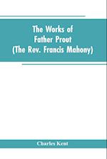 WORKS OF FATHER PROUT (THE REV