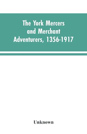 The York mercers and merchant adventurers, 1356-1917