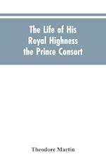 The Life of His Royal Highness the Prince Consort