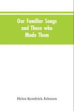 OUR FAMILIAR SONGS & THOSE WHO