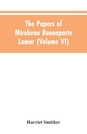 The papers of Mirabeau Buonaparte Lamar (Volume VI)