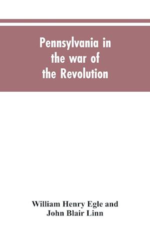 Pennsylvania in the war of the revolution, battalions and line. 1775-1783