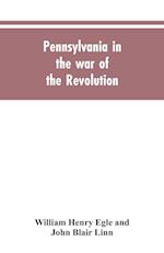 Pennsylvania in the war of the revolution, battalions and line. 1775-1783