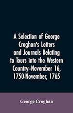A selection of George Croghan's letters and journals relating to tours into the western country--November 16, 1750-November, 1765