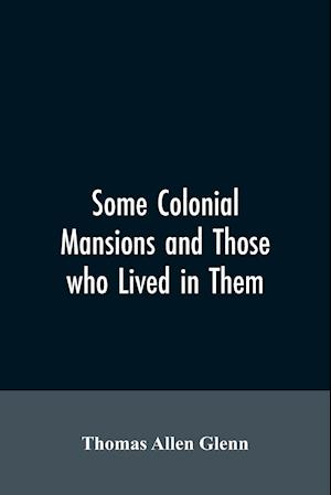 SOME COLONIAL MANSIONS & THOSE