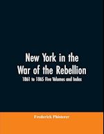 New York in the War of the Rebellion, 1861 to 1865 Five Volumes and Index