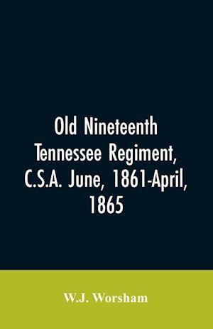 Old Nineteenth Tennessee regiment, C.S.A. June, 1861-April, 1865