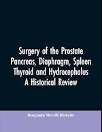 Surgery of the Prostate, Pancreas, diaphragm, spleen, thyroid and hydrocephalus; a historical review
