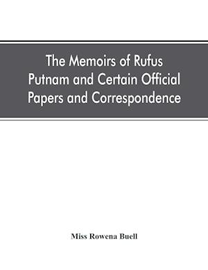 The memoirs of Rufus Putnam and certain official papers and correspondence