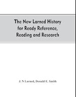 The new Larned History for ready reference, reading and research; the actual words of the world's best historians, biographers and specialists