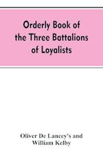 Orderly Book of the Three Battalions of Loyalists, Commanded by Brigadier-General Oliver de Lancey, 1776-1778