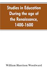 Studies in education during the age of the Renaissance, 1400-1600