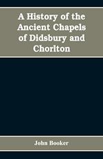 A history of the ancient chapels of Didsbury and Chorlton, in Manchester parish, including sketches of the townships of Didsbury, Withington, Burnage, Heaton Norris, Reddish, Levenshulme, and Chorlton-cum-Hardy