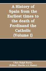 A history of Spain from the earliest times to the death of Ferdinand the Catholic (Volume I)