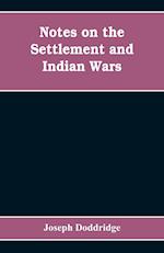 Notes on the settlement and Indian wars of the western parts of Virginia and Pennsylvania, from 1763 to 1783, inclusive