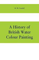 A history of British water colour painting, with a biographical list of painters