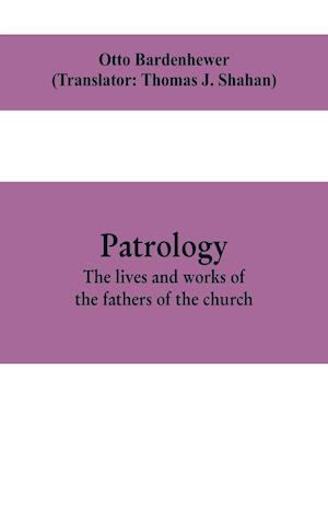 Patrology; the lives and works of the fathers of the church