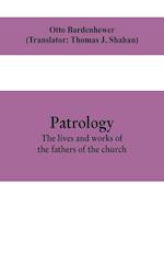 Patrology; the lives and works of the fathers of the church