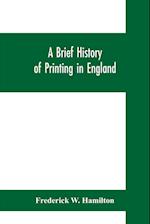 A brief history of printing in England, a short history of printing in England from Caxton to the present time