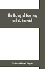The history of Guernsey and its bailiwick; with occasional notices of Jersey