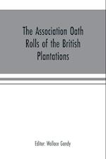 The Association oath rolls of the British Plantations (New York, Virginia, etc.) A.D. 1696