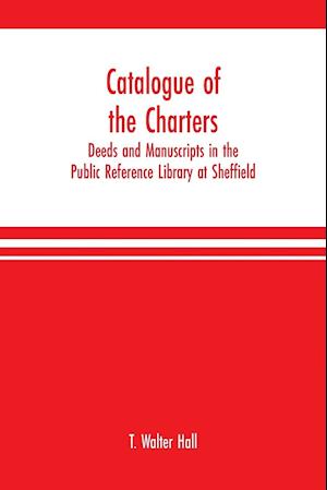 Catalogue of the charters, deeds and manuscripts in the Public Reference Library at Sheffield