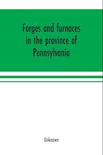 Forges and furnaces in the province of Pennsylvania